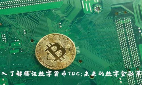 深入了解腾讯数字货币TDC：未来的数字金融革命