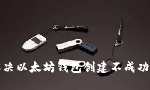 如何解决以太坊钱包创建不成功的问题