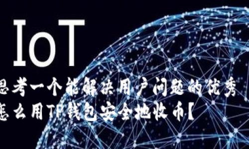 思考一个能解决用户问题的优秀  
怎么用TP钱包安全地收币？