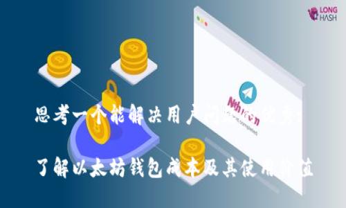 思考一个能解决用户问题的优秀:

了解以太坊钱包成本及其使用价值