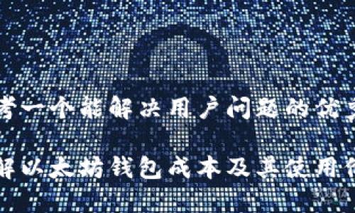 思考一个能解决用户问题的优秀:

了解以太坊钱包成本及其使用价值