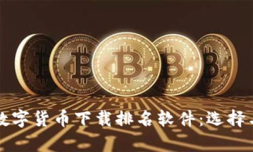 全面解析数字货币下载排名软件：选择与使用指南