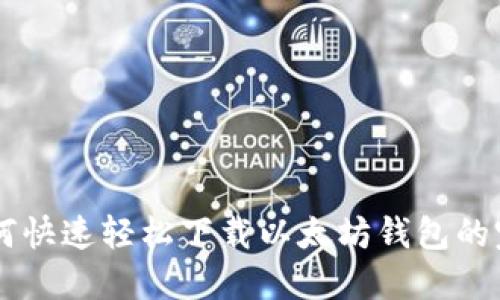 手机如何快速轻松下载以太坊钱包的完整指南