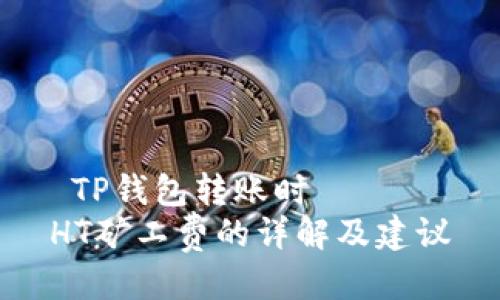  TP钱包转账时
HT矿工费的详解及建议