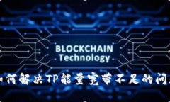 如何解决TP能量宽带不足的问题