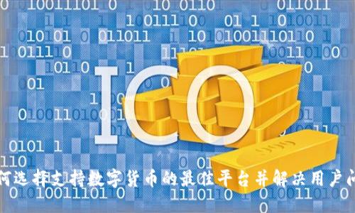 如何选择支持数字货币的最佳平台并解决用户问题